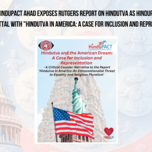 Press Release: HinduPACT AHAD Exposes Rutgers Report on Hindutva as Hinduphobic; Launches Sharp Rebuttal with “Hindutva in America: A Case for Inclusion and Representation”