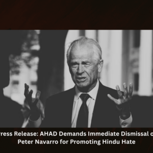 Press Release: AHAD Demands Immediate Dismissal of Peter Navarro for Promoting Hindu Hate